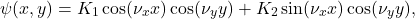 \[\psi(x,y) = K_1 \cos(\nu_x x) \cos(\nu_y y) + K_2 \sin(\nu_x x) \cos(\nu_y y),\]