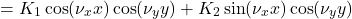 \[= K_1 \cos(\nu_x x) \cos(\nu_y y) + K_2 \sin(\nu_x x) \cos(\nu_y y)\]