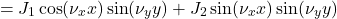 \[= J_1 \cos(\nu_x x) \sin(\nu_y y) + J_2 \sin(\nu_x x) \sin(\nu_y y)\]