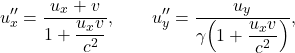 \[u''_{x}=\dfrac{u_{x}+v}{1+\dfrac{u_{x}v}{c^{2}}}, \qquad u''_{y}=\dfrac{u_{y}}{\gamma\Bigl(1+\dfrac{u_{x}v}{c^{2}}\Bigl)},\]