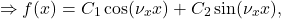 \[\Rightarrow f(x) = C_1 \cos(\nu_x x) + C_2 \sin(\nu_x x),\]