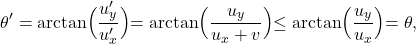 \[\theta'=\arctan\Bigl(\dfrac{u'_{y}}{u'_{x}}\Bigl)=\arctan\Bigl(\dfrac{u_{y}}{u_{x}+v}\Bigl)\leq\arctan\Bigl(\dfrac{u_{y}}{u_{x}}\Bigl)=\theta,\]