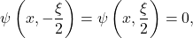 \[\psi \left(x, -\frac{\xi}{2}\right) = \psi \left(x, \frac{\xi}{2}\right) = 0,\]