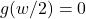 g(w/2)=0