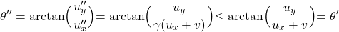 \[\theta ''=\arctan\Bigl(\dfrac{u''_{y}}{u''_{x}}\Bigl)=\arctan\Bigl(\dfrac{u_{y}}{\gamma(u_{x}+v)}\Bigl)\leq\arctan\Bigl(\dfrac{u_{y}}{u_{x}+v}\Bigl)=\theta '\]